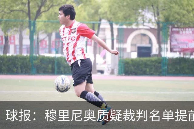 球报：穆里尼奥质疑裁判名单提前泄露，国家德比可能更换主裁