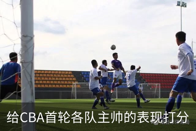 给CBA首轮各队主帅的表现打分